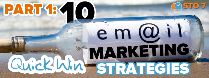 STO 7: Part 1 – 10 Email Marketing Quick Win Strategies
