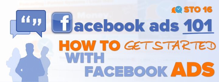 STO 16: Facebook Ads 101 – How to Get Started with Facebook Ads